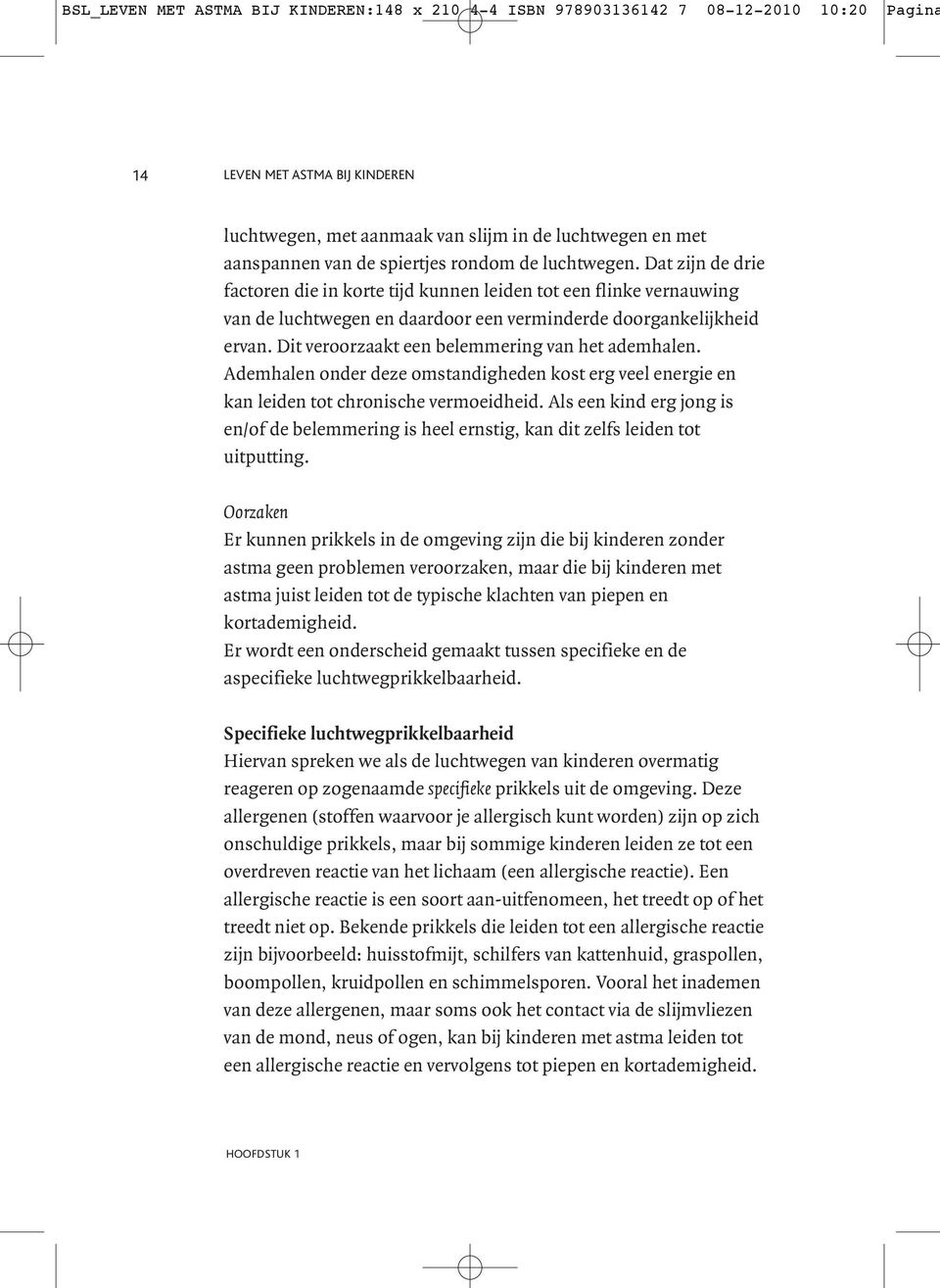 Dit veroorzaakt een belemmering van het ademhalen. Ademhalen onder deze omstandigheden kost erg veel energie en kan leiden tot chronische vermoeidheid.