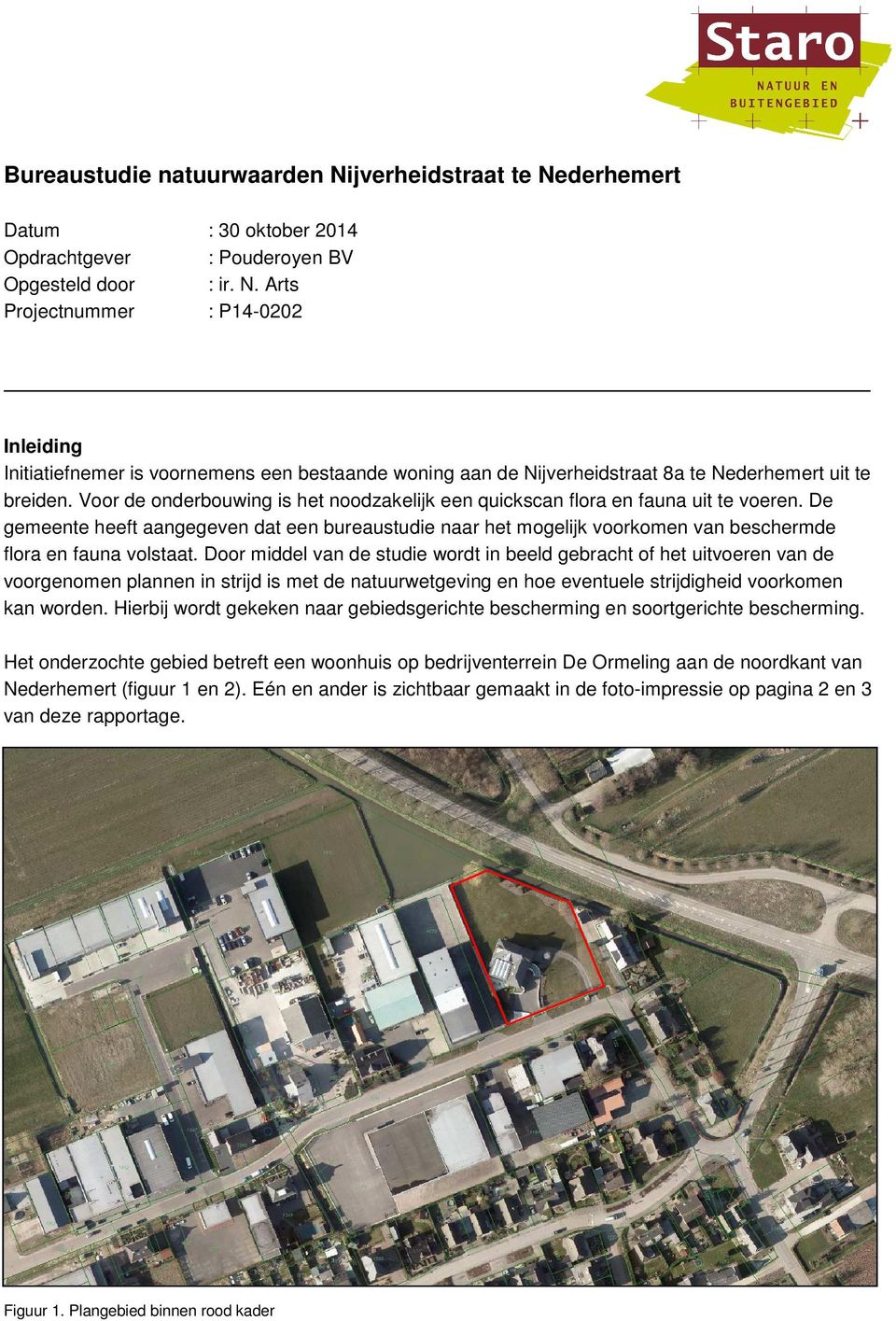 De gemeente heeft aangegeven dat een bureaustudie naar het mogelijk voorkomen van beschermde flora en fauna volstaat.