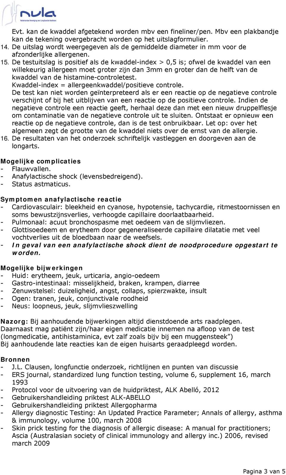 De testuitslag is positief als de kwaddel-index > 0,5 is; ofwel de kwaddel van een willekeurig allergeen moet groter zijn dan 3mm en groter dan de helft van de kwaddel van de histamine-controletest.