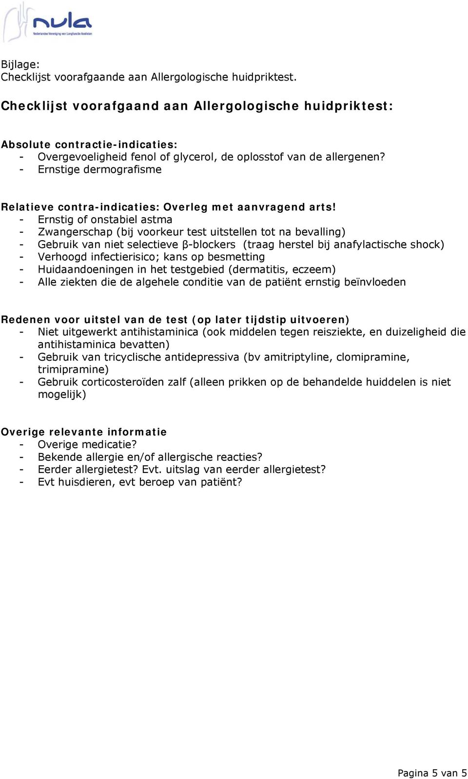 - Ernstige dermografisme Relatieve contra-indicaties: Overleg met aanvragend arts!