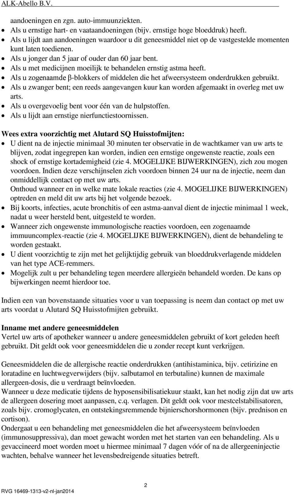 Als u met medicijnen moeilijk te behandelen ernstig astma heeft. Als u zogenaamde β-blokkers of middelen die het afweersysteem onderdrukken gebruikt.