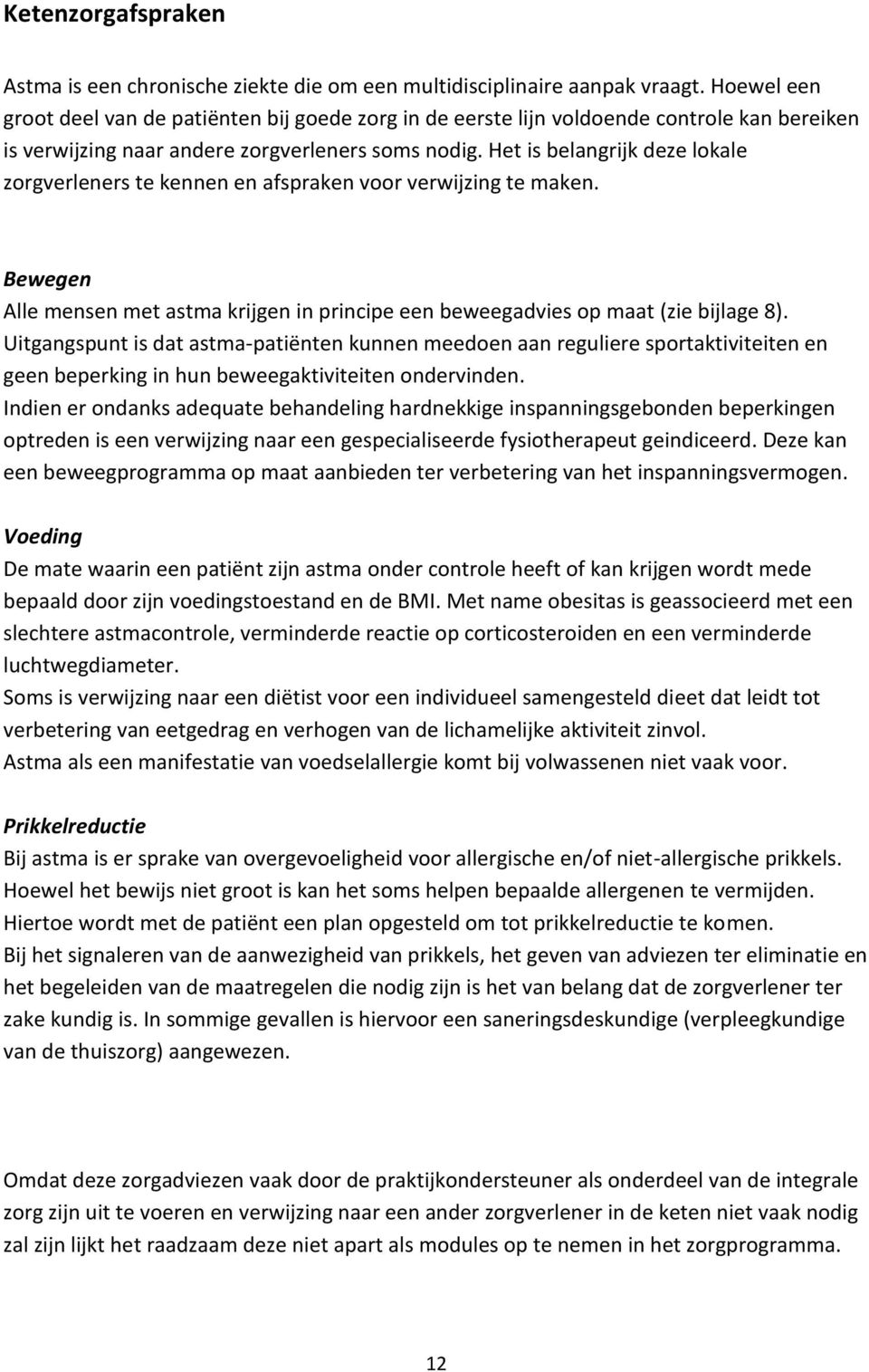 Het is belangrijk deze lokale zorgverleners te kennen en afspraken voor verwijzing te maken. Bewegen Alle mensen met astma krijgen in principe een beweegadvies op maat (zie bijlage 8).