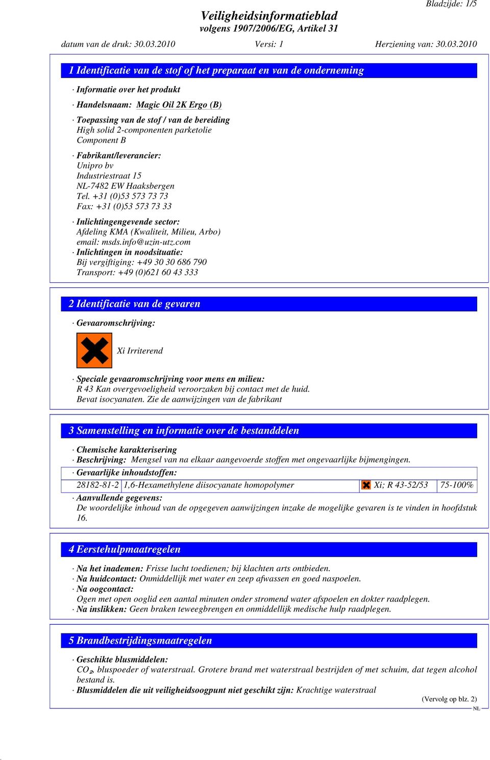 +31 (0)53 573 73 73 Fax: +31 (0)53 573 73 33 Inlichtingengevende sector: Afdeling KMA (Kwaliteit, Milieu, Arbo) email: msds.info@uzin-utz.