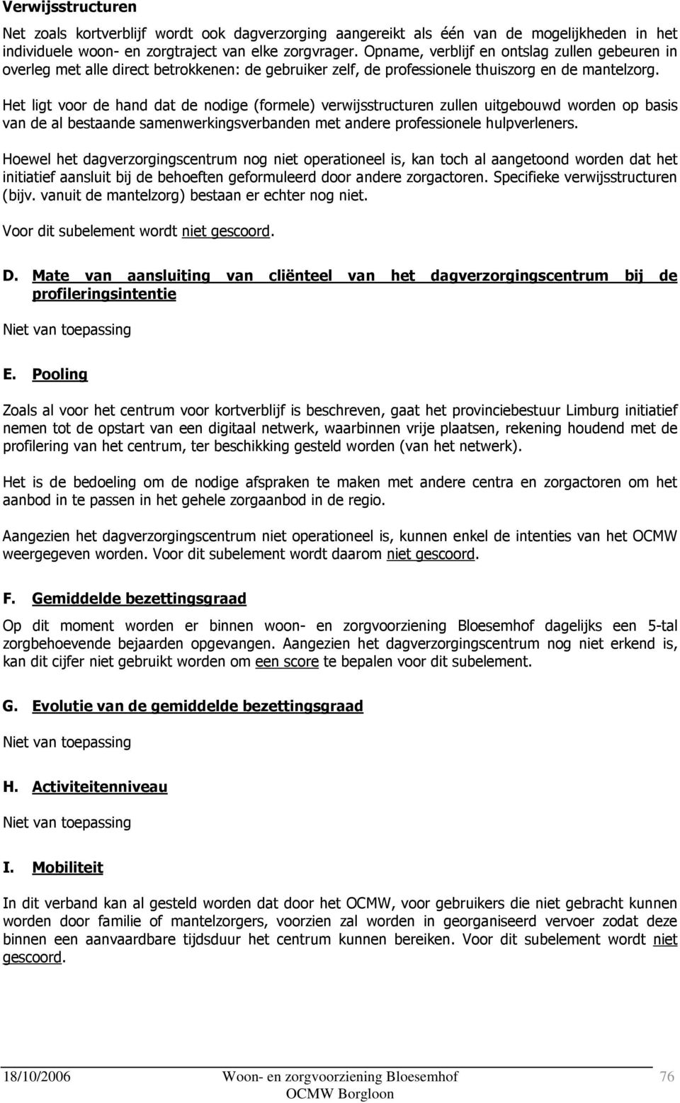 Het ligt voor de hand dat de nodige (formele) verwijsstructuren zullen uitgebouwd worden op basis van de al bestaande samenwerkingsverbanden met andere professionele hulpverleners.