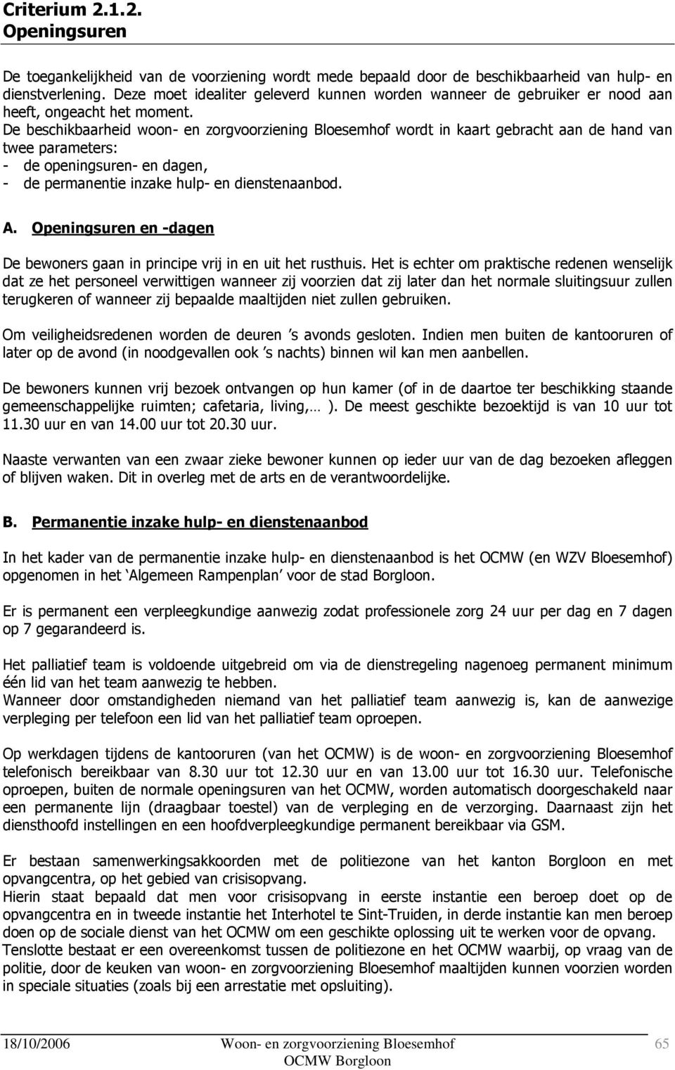 De beschikbaarheid woon- en zorgvoorziening Bloesemhof wordt in kaart gebracht aan de hand van twee parameters: - de openingsuren- en dagen, - de permanentie inzake hulp- en dienstenaanbod. A.