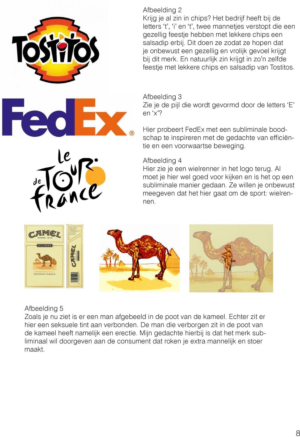 Afbeelding 3 Zie je de pijl die wordt gevormd door de letters E en x? Hier probeert FedEx met een subliminale boodschap te inspireren met de gedachte van efficiëntie en een voorwaartse beweging.