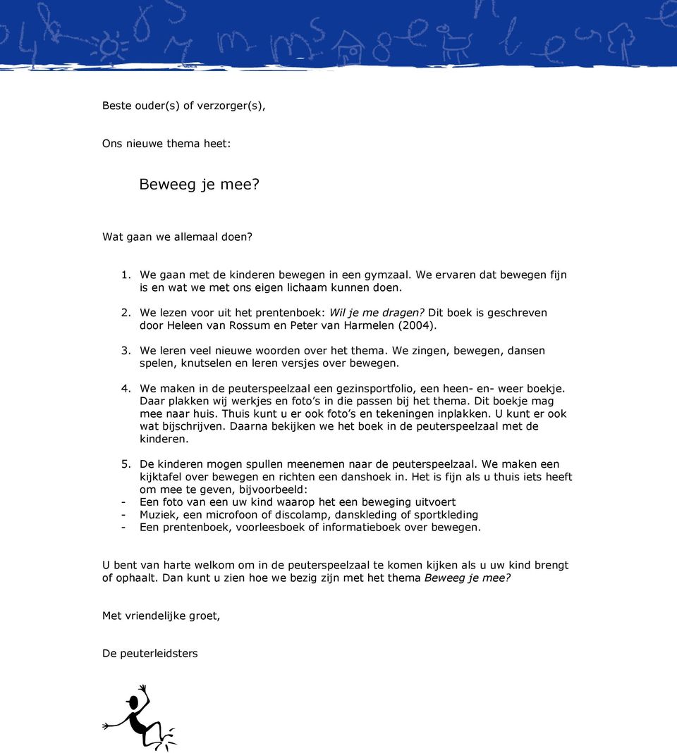 Dit boek is geschreven door Heleen van Rossum en Peter van Harmelen (2004). 3. We leren veel nieuwe woorden over het thema. We zingen, bewegen, dansen spelen, knutselen en leren versjes over bewegen.