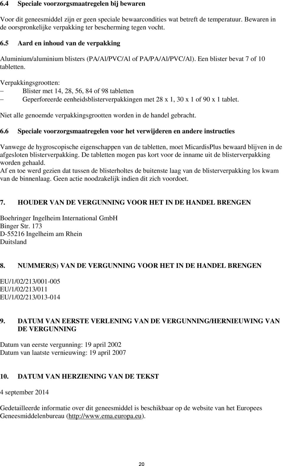 Een blister bevat 7 of 10 tabletten. Verpakkingsgrootten: Blister met 14, 28, 56, 84 of 98 tabletten Geperforeerde eenheidsblisterverpakkingen met 28 x 1, 30 x 1 of 90 x 1 tablet.