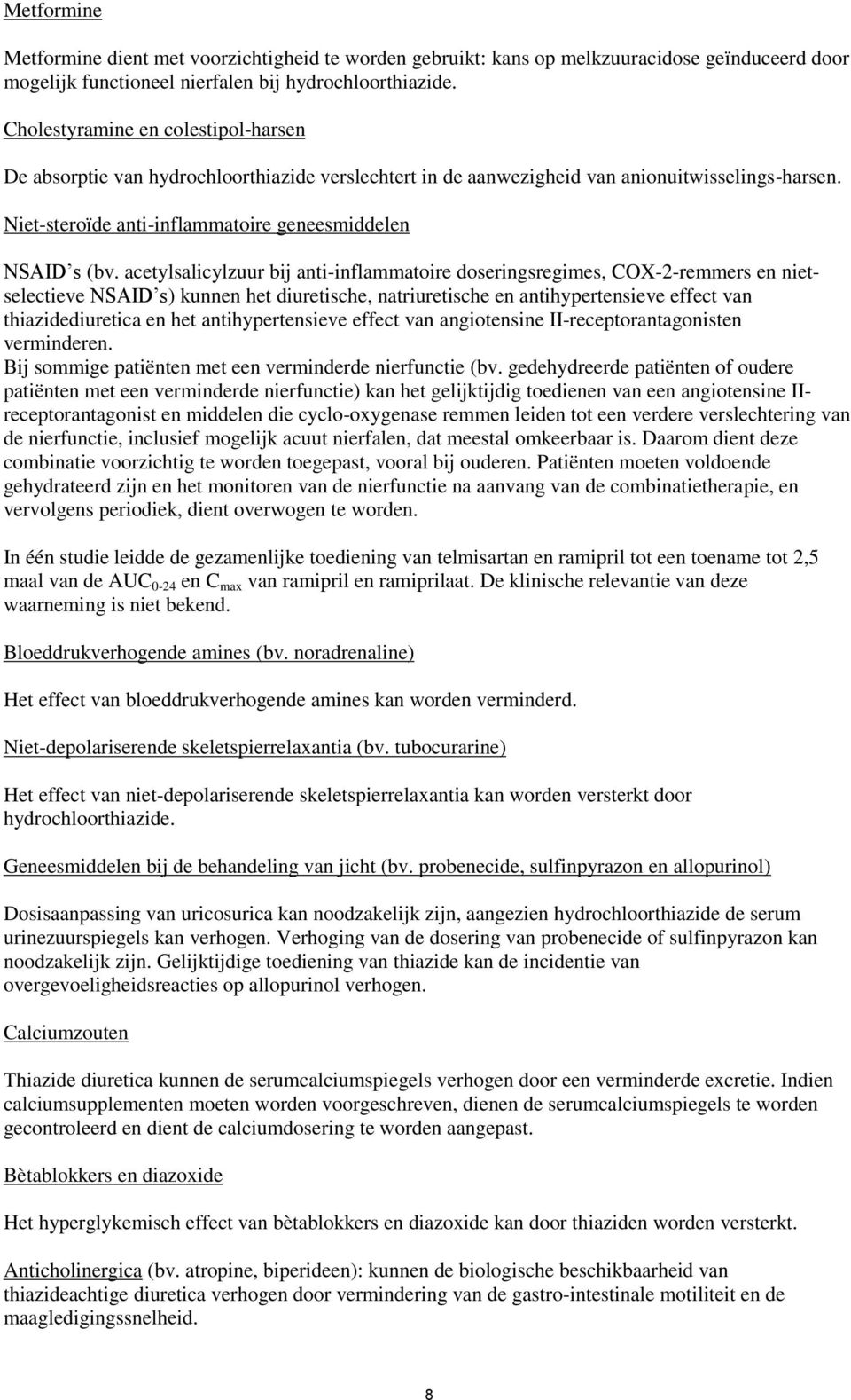 acetylsalicylzuur bij anti-inflammatoire doseringsregimes, COX-2-remmers en nietselectieve NSAID s) kunnen het diuretische, natriuretische en antihypertensieve effect van thiazidediuretica en het