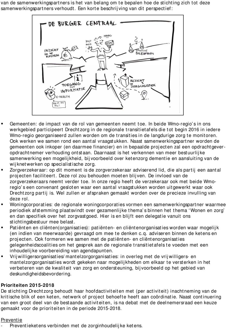 In beide Wmo-regio s in ons werkgebied participeert Drechtzorg in de regionale transitietafels die tot begin 2016 in iedere Wmo-regio georganiseerd zullen worden om de transities in de langdurige