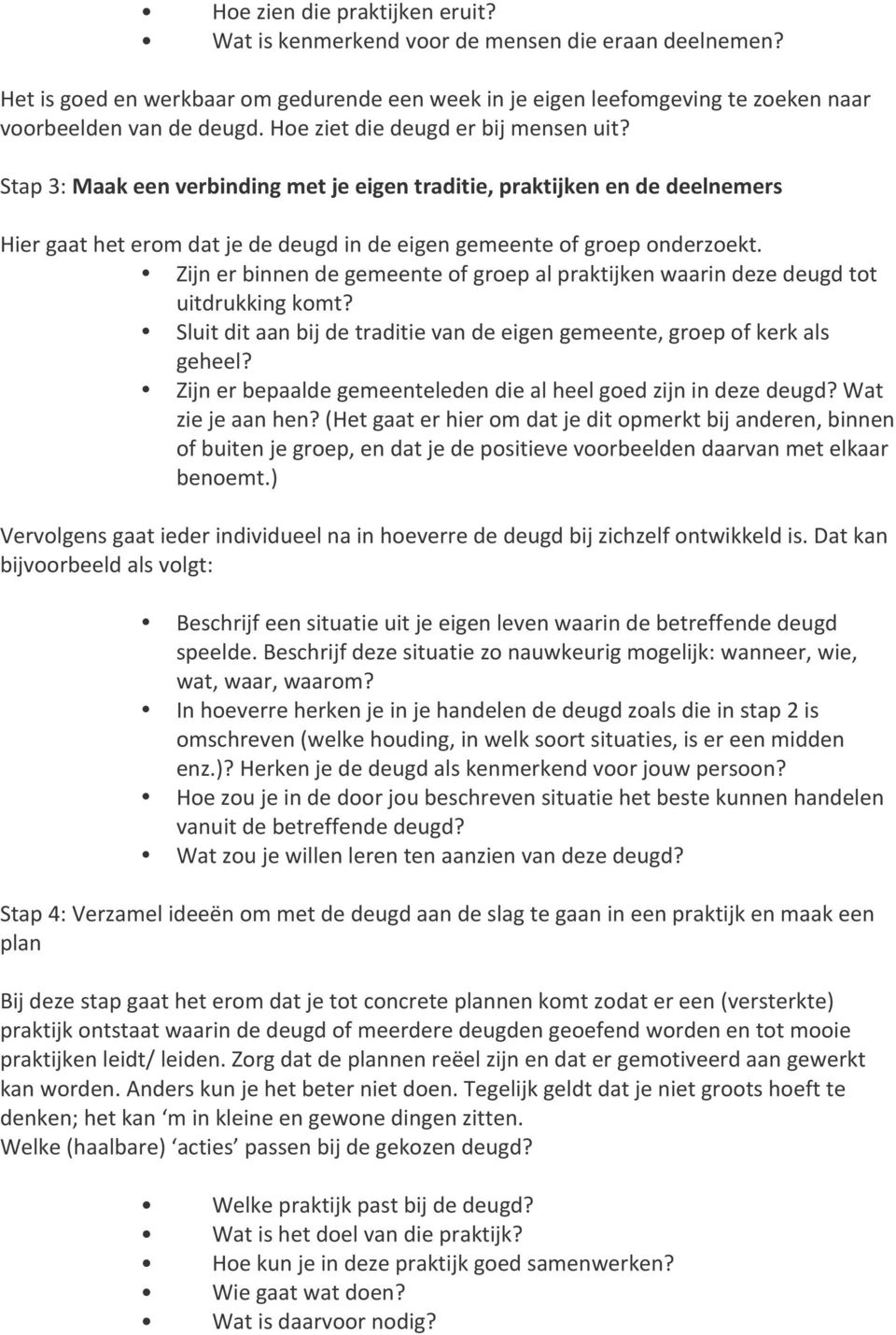 Zijn er binnen de gemeente of groep al praktijken waarin deze deugd tot uitdrukking komt? Sluit dit aan bij de traditie van de eigen gemeente, groep of kerk als geheel?