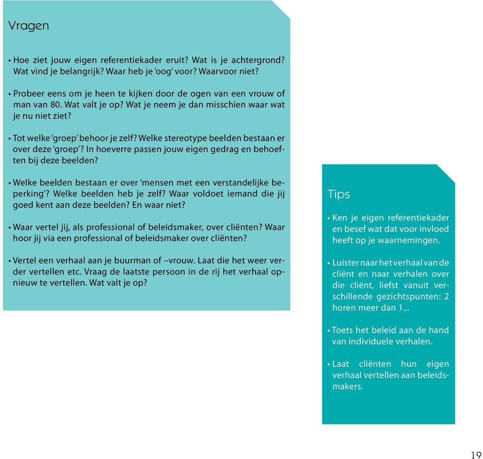 hoor jij via een professional of beleidsmaker over cliënten? der vertellen etc. Vraag de laatste persoon in de rij het verhaal opnieuw te vertellen. Wat valt je op?