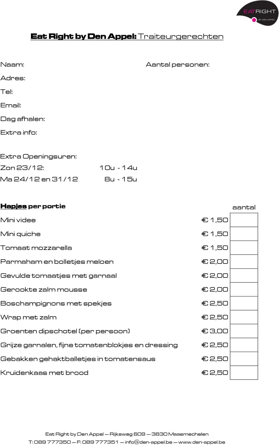 2,00 Gevulde tomaatjes met garnaal 2,00 Gerookte zalm mousse 2,00 Boschampignons met spekjes 2,50 Wrap met zalm 2,50 Groenten dipschotel