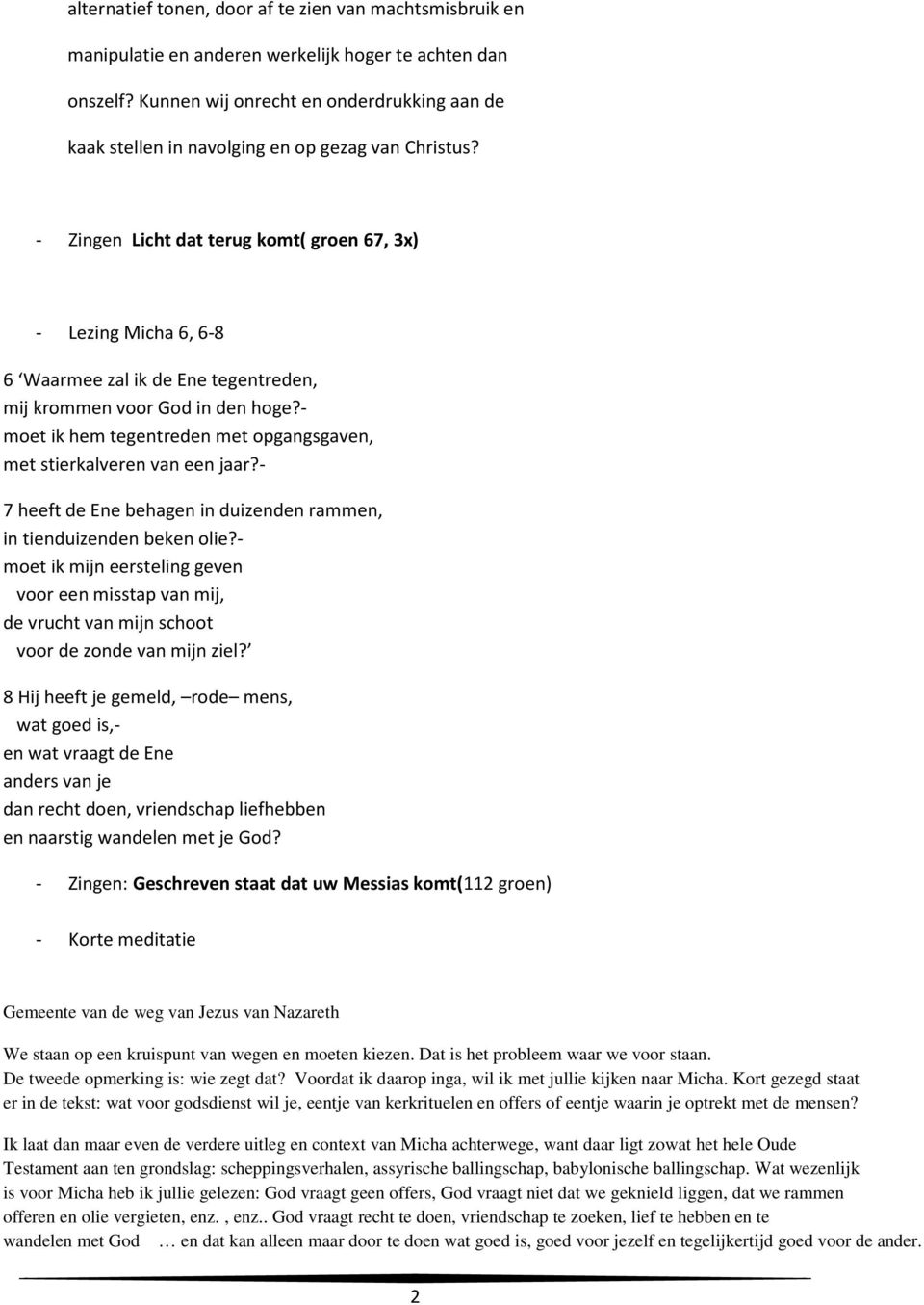 - Zingen Licht dat terug komt( groen 67, 3x) - Lezing Micha 6, 6-8 6 Waarmee zal ik de Ene tegentreden, mij krommen voor God in den hoge?