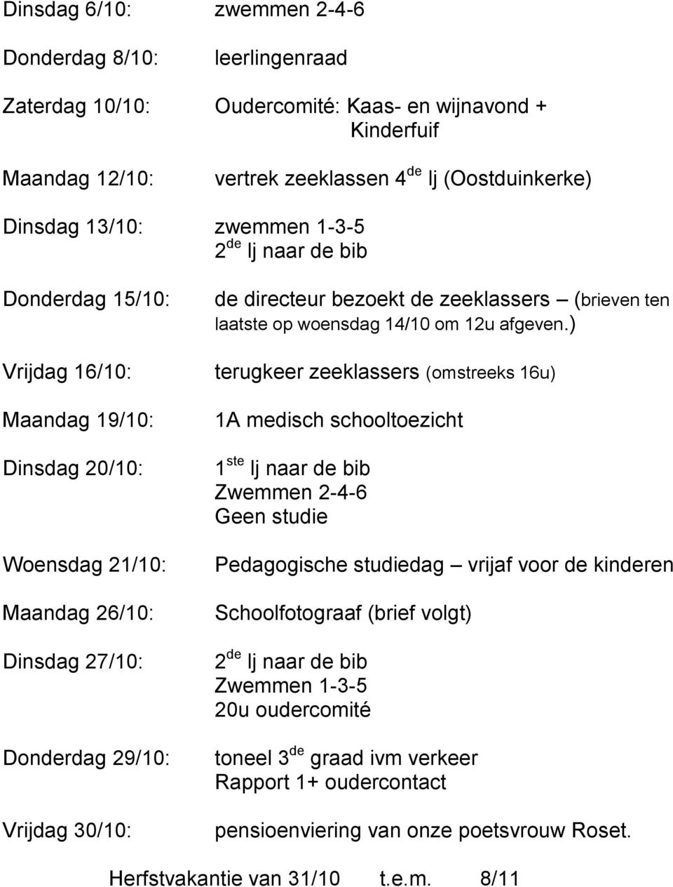 ) Vrijdag 16/10: terugkeer zeeklassers (omstreeks 16u) Maandag 19/10: Dinsdag 20/10: Woensdag 21/10: Maandag 26/10: Dinsdag 27/10: Donderdag 29/10: Vrijdag 30/10: 1A medisch schooltoezicht 1 ste lj