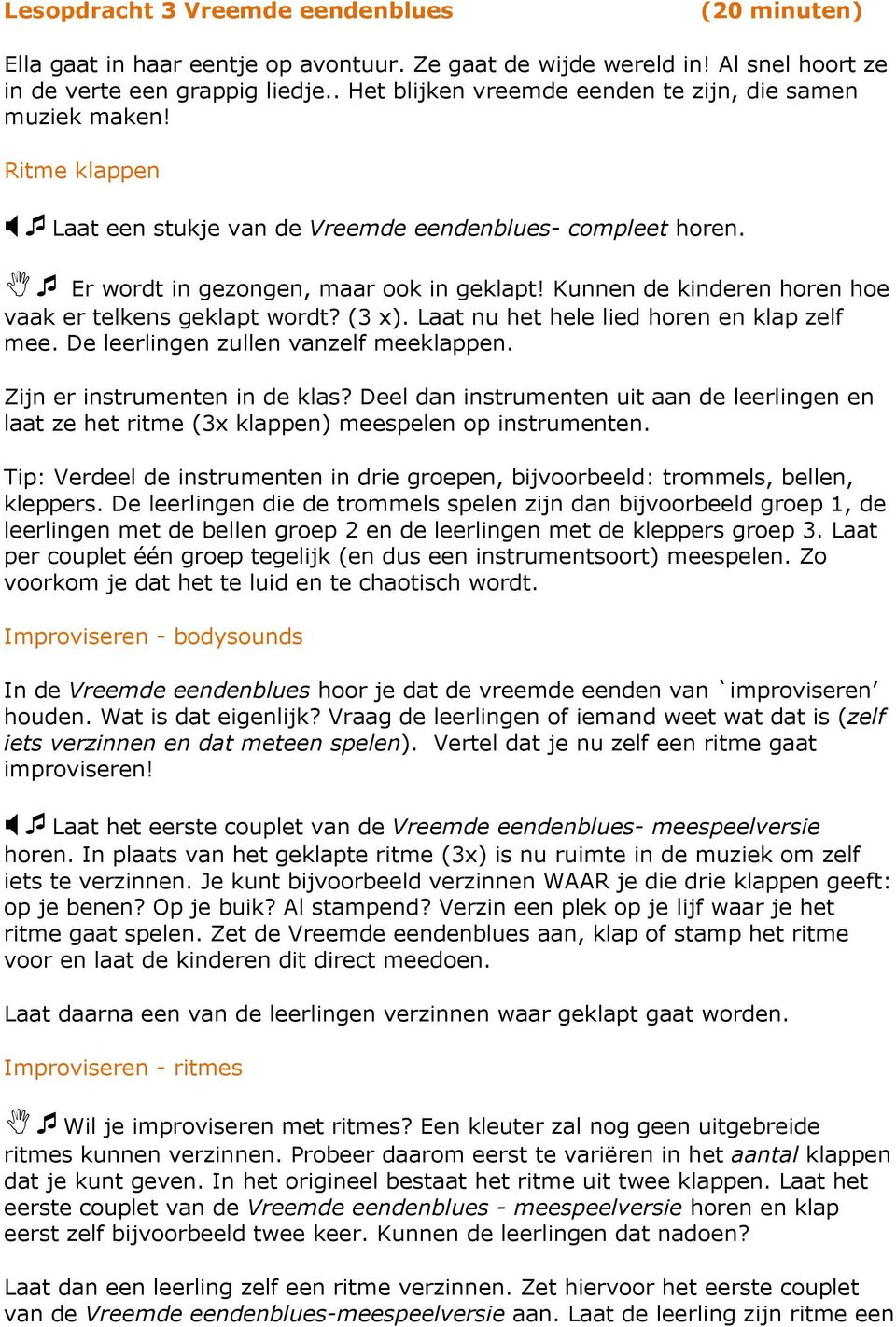 Kunnen de kinderen horen hoe vaak er telkens geklapt wordt? (3 x). Laat nu het hele lied horen en klap zelf mee. De leerlingen zullen vanzelf meeklappen. Zijn er instrumenten in de klas?