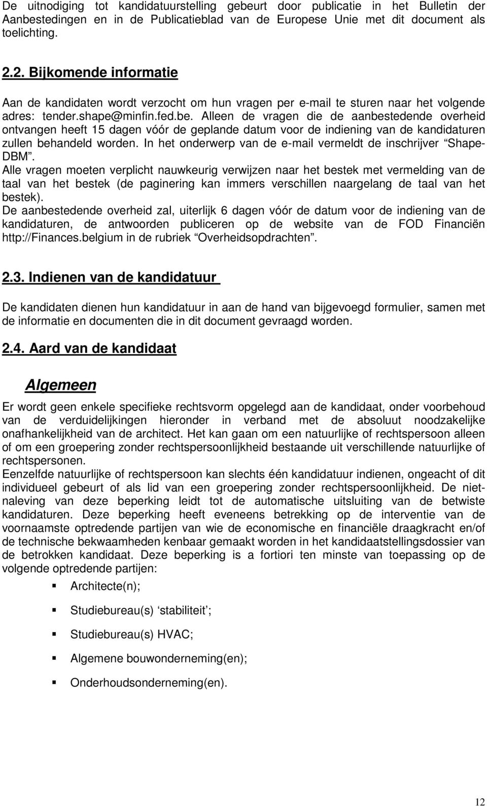 Alleen de vragen die de aanbestedende overheid ontvangen heeft 15 dagen vóór de geplande datum voor de indiening van de kandidaturen zullen behandeld worden.