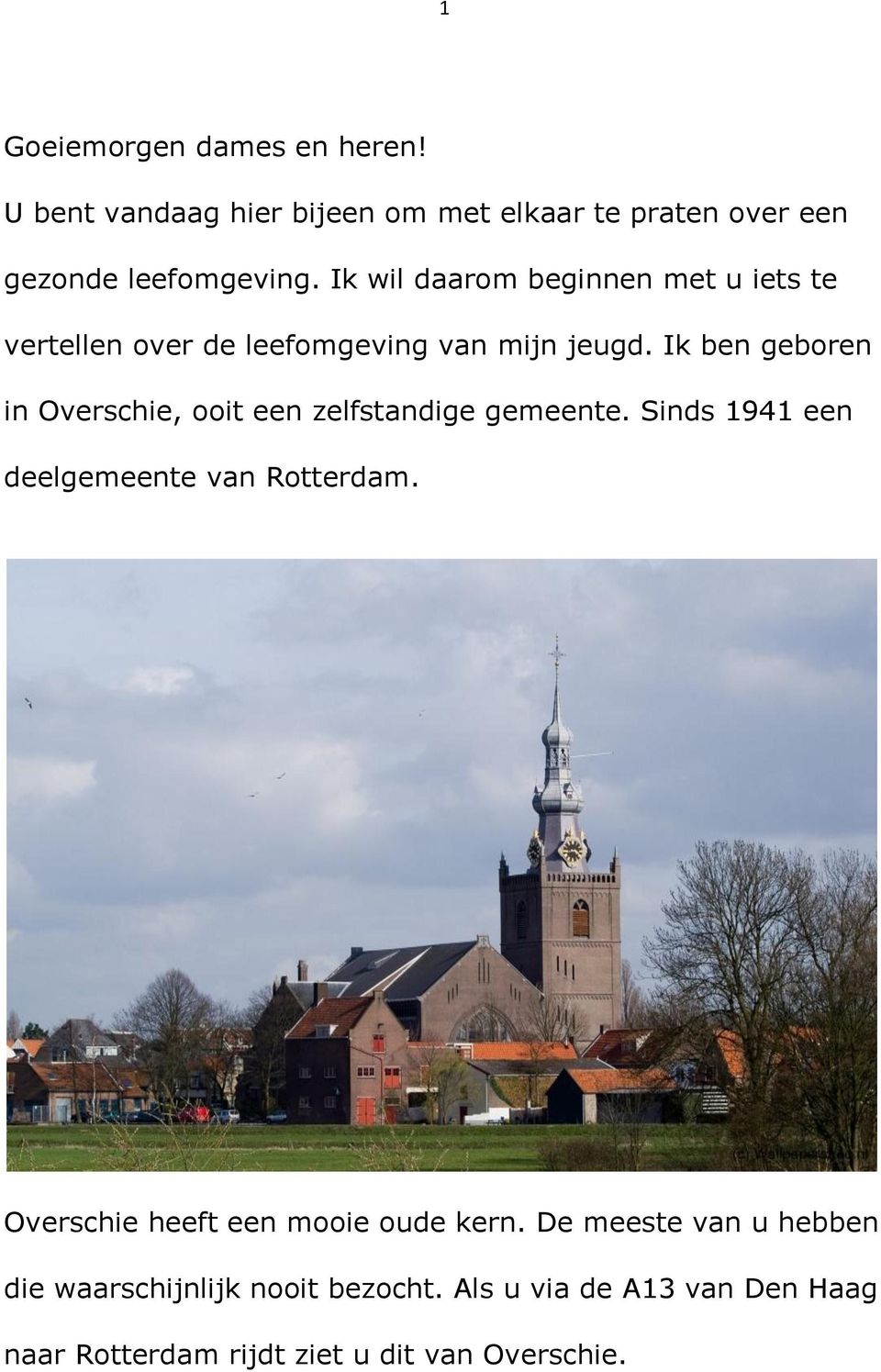 Ik ben geboren in Overschie, ooit een zelfstandige gemeente. Sinds 1941 een deelgemeente van Rotterdam.