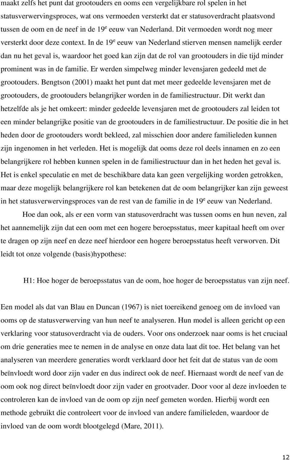 In de 19 e eeuw van Nederland stierven mensen namelijk eerder dan nu het geval is, waardoor het goed kan zijn dat de rol van grootouders in die tijd minder prominent was in de familie.