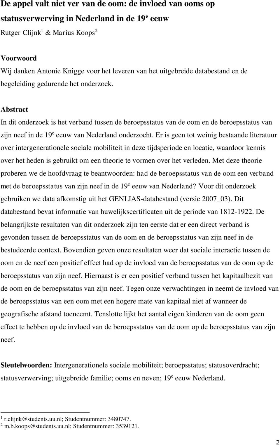 Abstract In dit onderzoek is het verband tussen de beroepsstatus van de oom en de beroepsstatus van zijn neef in de 19 e eeuw van Nederland onderzocht.