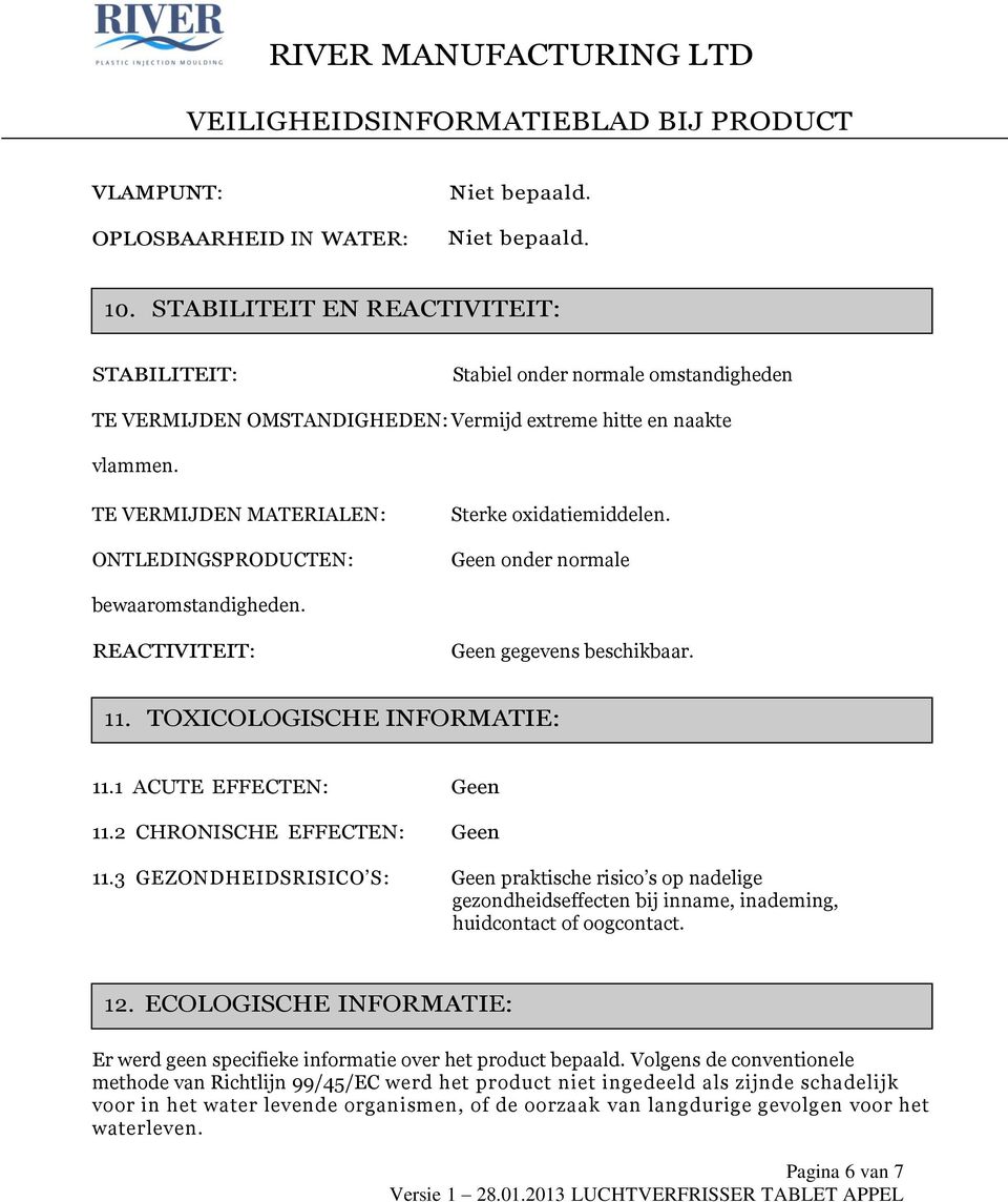 1 ACUTE EFFECTEN: Geen 11.2 CHRONISCHE EFFECTEN: Geen 11.3 GEZONDHEIDSRISICO S: Geen praktische risico s op nadelige gezondheidseffecten bij inname, inademing, huidcontact of oogcontact. 12.