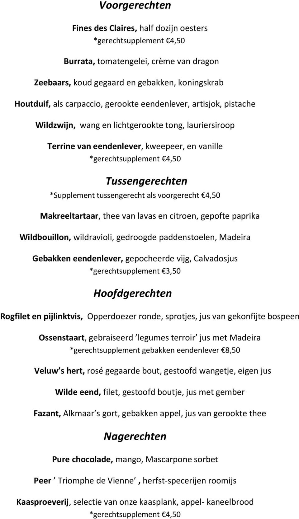 als voorgerecht 4,50 Makreeltartaar, thee van lavas en citroen, gepofte paprika Wildbouillon, wildravioli, gedroogde paddenstoelen, Madeira Gebakken eendenlever, gepocheerde vijg, Calvadosjus