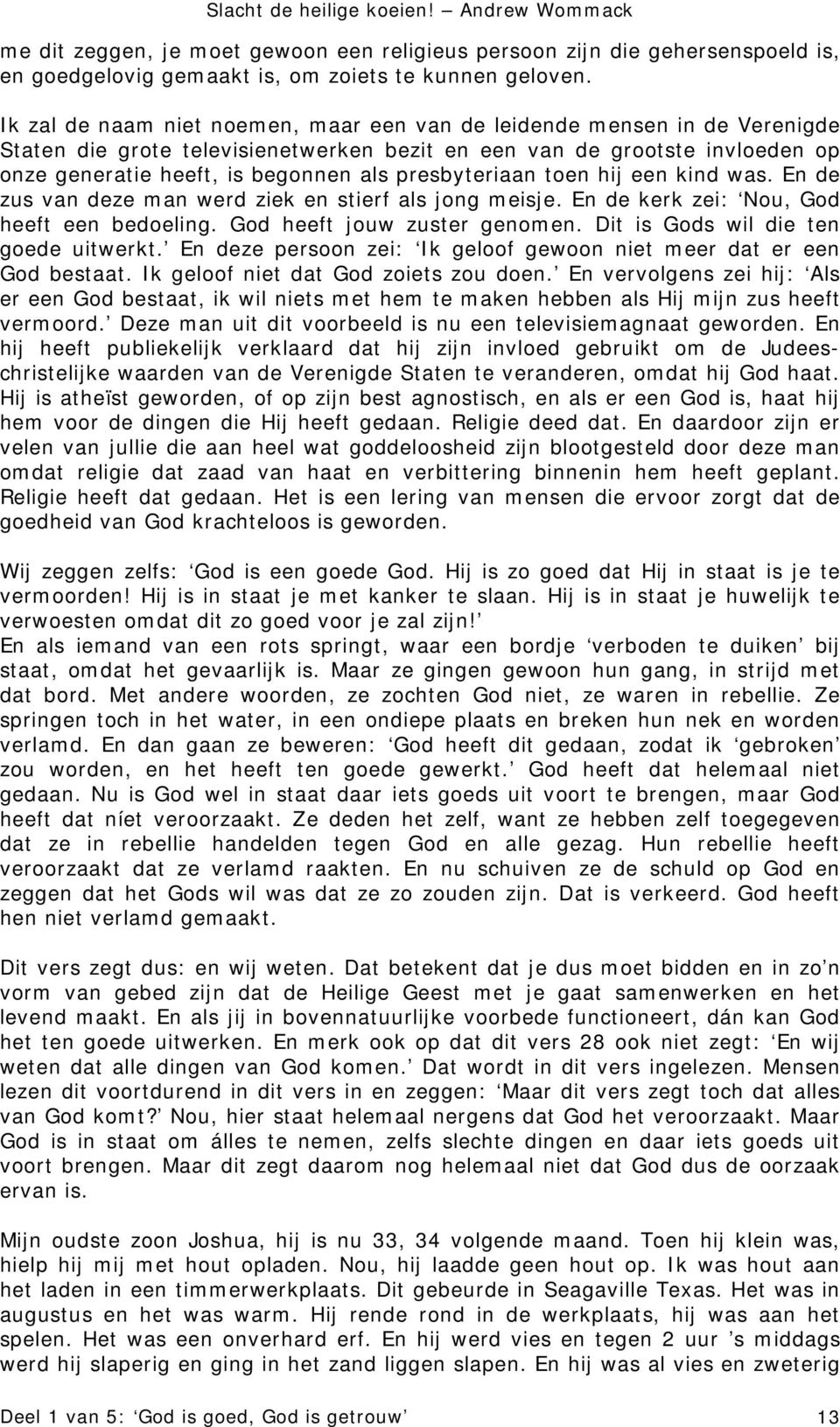 presbyteriaan toen hij een kind was. En de zus van deze man werd ziek en stierf als jong meisje. En de kerk zei: Nou, God heeft een bedoeling. God heeft jouw zuster genomen.