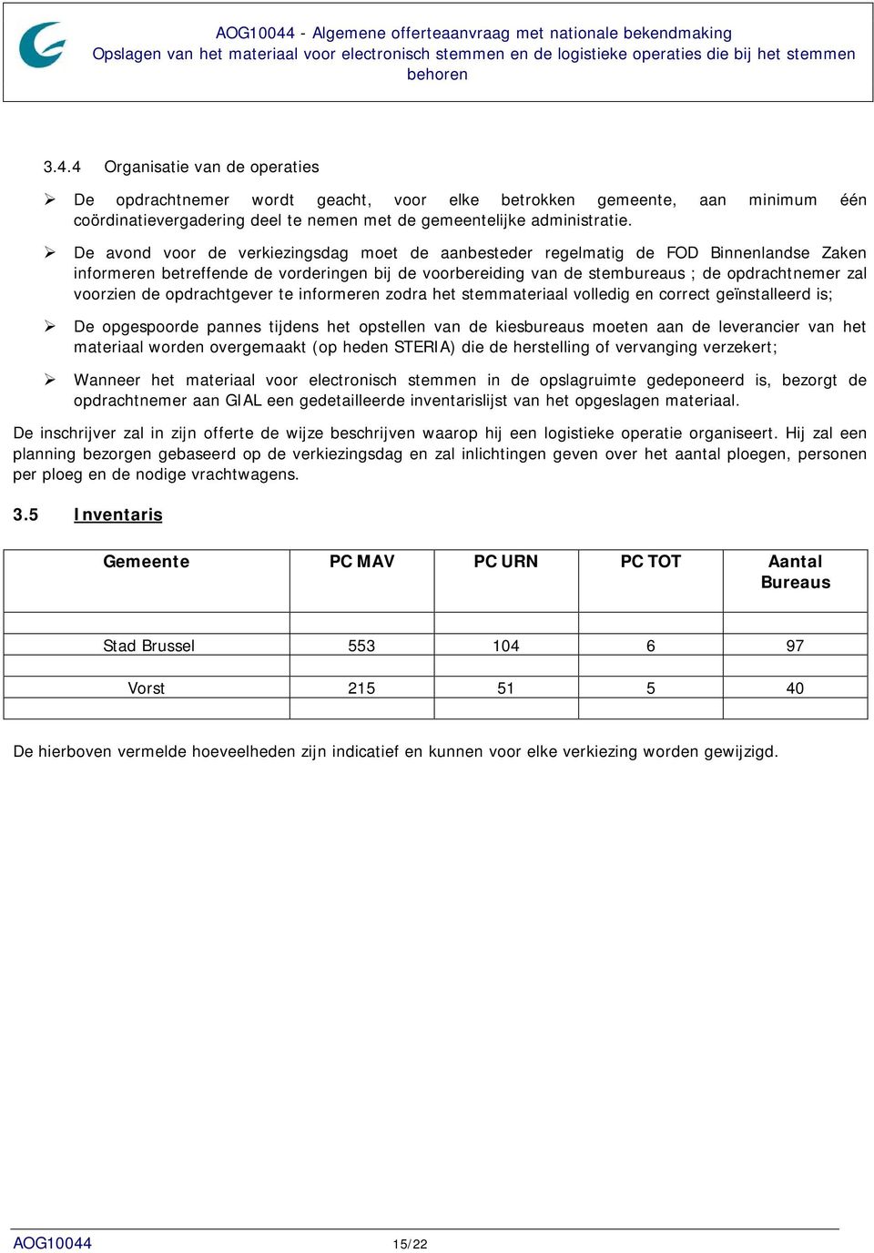 de opdrachtgever te informeren zodra het stemmateriaal volledig en correct geïnstalleerd is; De opgespoorde pannes tijdens het opstellen van de kiesbureaus moeten aan de leverancier van het materiaal