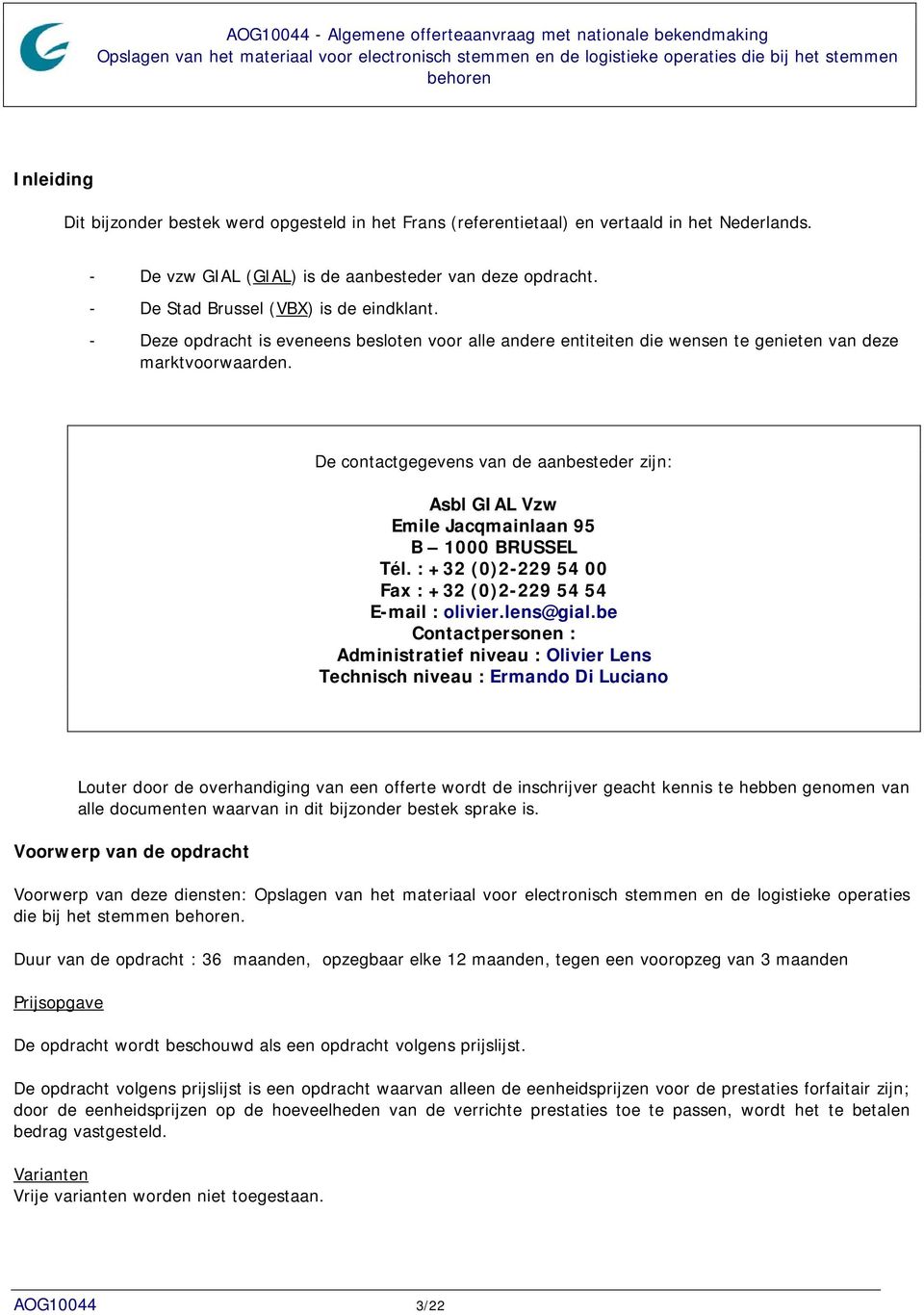 De contactgegevens van de aanbesteder zijn: Asbl GIAL Vzw Emile Jacqmainlaan 95 B 1000 BRUSSEL Tél. : +32 (0)2-229 54 00 Fax : +32 (0)2-229 54 54 E-mail : olivier.lens@gial.