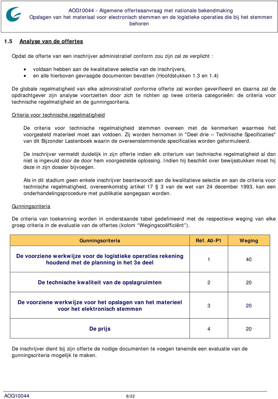 4) De globale regelmatigheid van elke administratief conforme offerte zal worden geverifieerd en daarna zal de opdrachtgever zijn analyse voortzetten door zich te richten op twee criteria