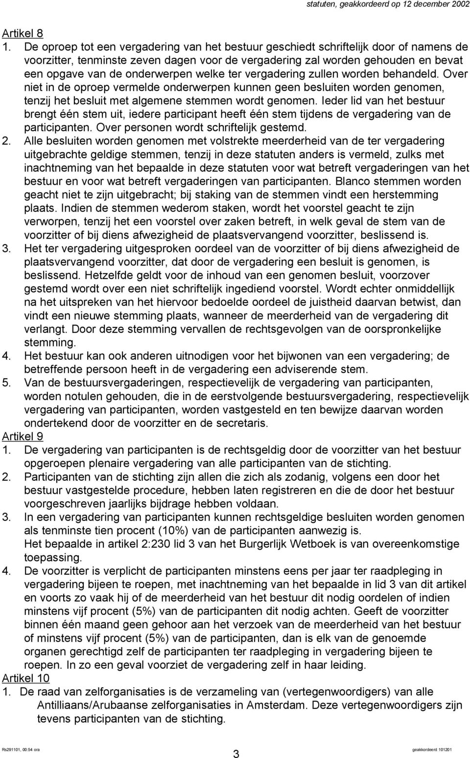 welke ter vergadering zullen worden behandeld. Over niet in de oproep vermelde onderwerpen kunnen geen besluiten worden genomen, tenzij het besluit met algemene stemmen wordt genomen.