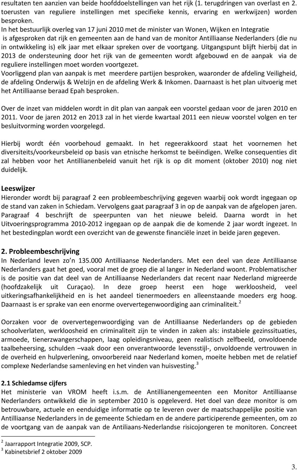 In het bestuurlijk overleg van 17 juni 2010 met de minister van Wonen, Wijken en Integratie is afgesproken dat rijk en gemeenten aan de hand van de monitor Antilliaanse Nederlanders (die nu in