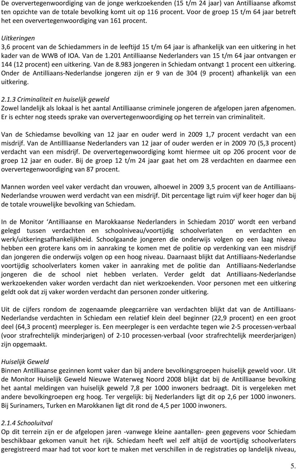 Uitkeringen 3,6 procent van de Schiedammers in de leeftijd 15 t/m 64 jaar is afhankelijk van een uitkering in het kader van de WWB of IOA. Van de 1.