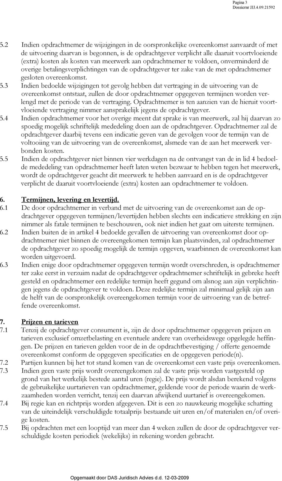 als k+sten van meerwerk aan +pdrachtnemer te v+ld+en, +nverminderd de +verige betalingsverplichtingen van de +pdrachtgever ter zake van de met +pdrachtnemer gesl+ten +vereenk+mst. 5.