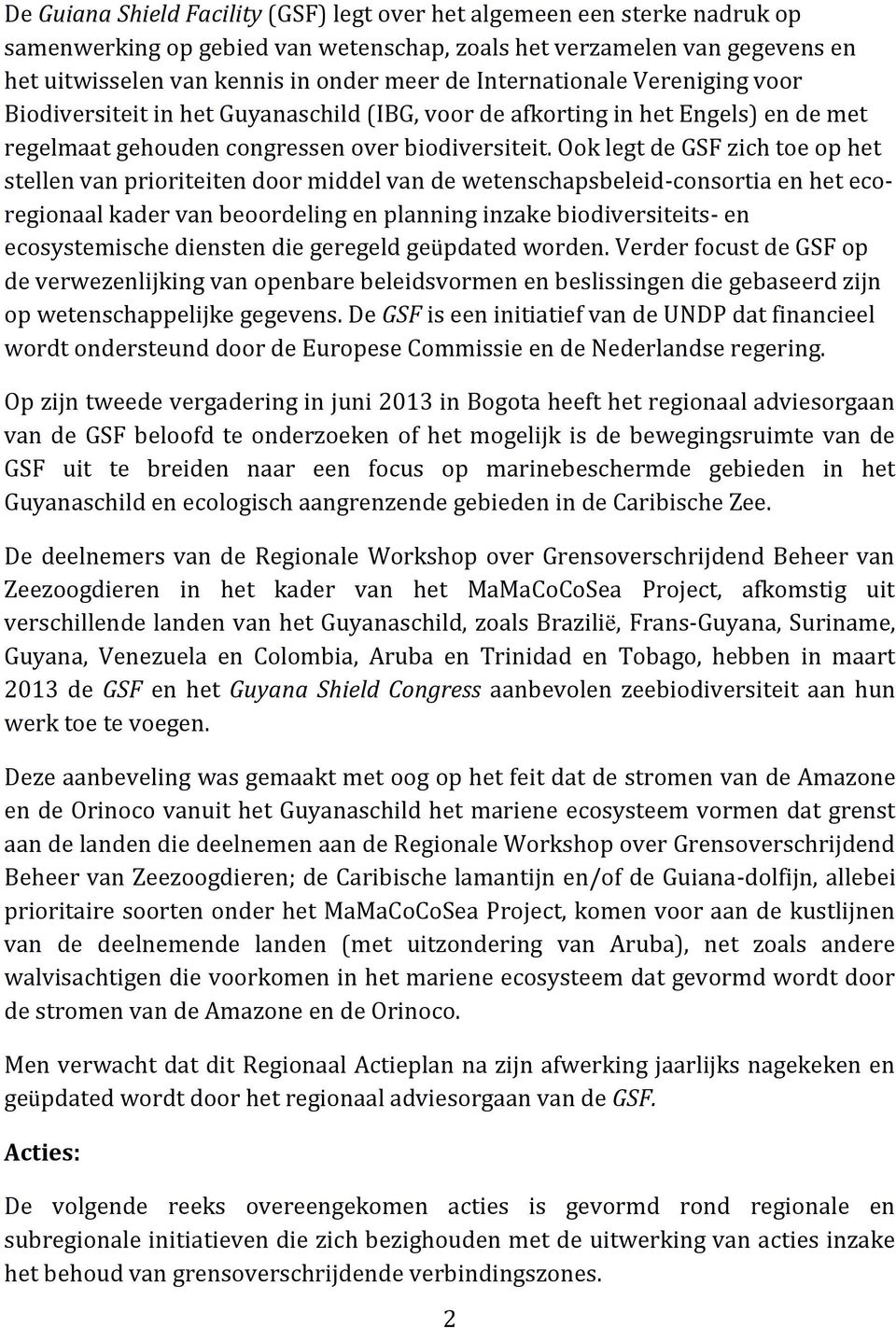 Ook legt de GSF zich toe op het stellen van prioriteiten door middel van de wetenschapsbeleid-consortia en het ecoregionaal kader van beoordeling en planning inzake biodiversiteits- en ecosystemische