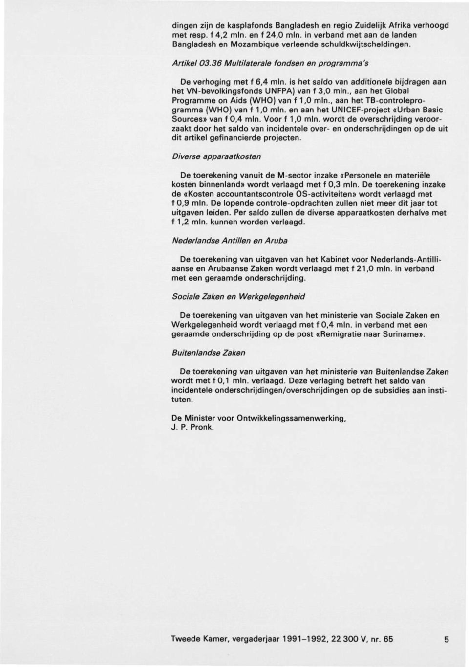 , aan het Global Programme on Aids (WHO) van f 1,0 mln., aan het TB-controlepro gramma (WHO) van f 1,0 mln. en aan het UNICEF-project «Urban Basic Sources» van f 0,4 mln. Voor f 1,0 mln.