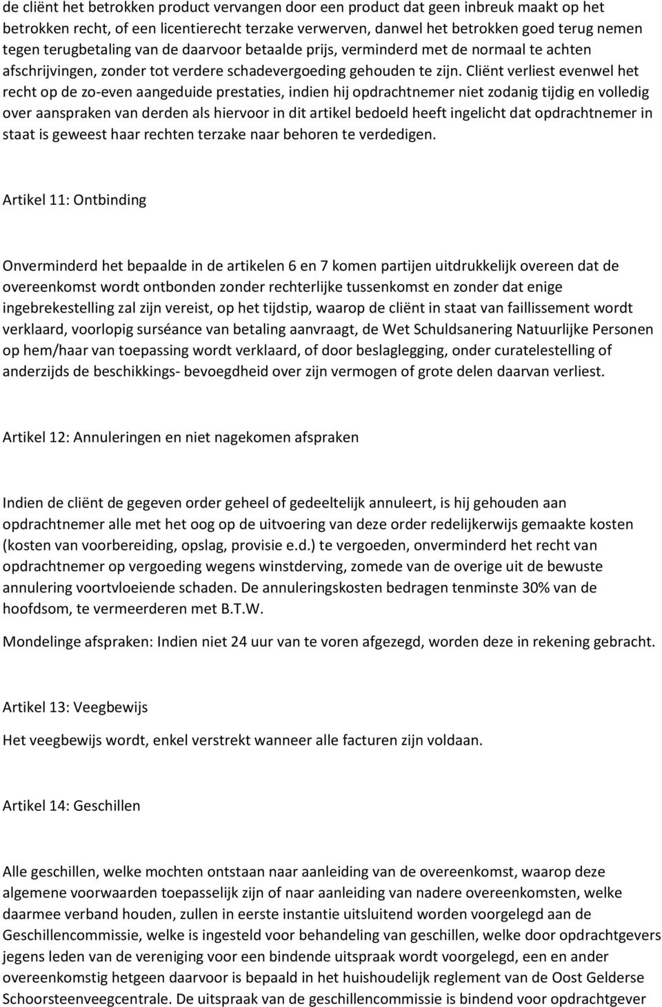 Cliënt verliest evenwel het recht op de zo-even aangeduide prestaties, indien hij opdrachtnemer niet zodanig tijdig en volledig over aanspraken van derden als hiervoor in dit artikel bedoeld heeft