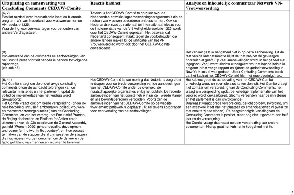 (zie ook 45) (8, 44) Het Comité vraagt om de onderhavige concluding comments onder de aandacht te brengen van de relevante ministeries en het parlement, opdat de volledige implementatie van het