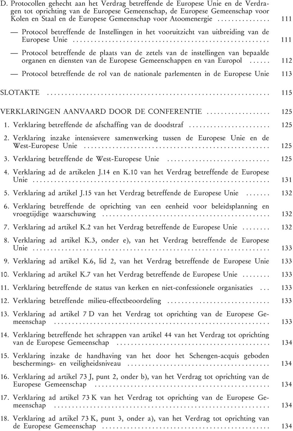 ...................................................... 111 Protocol betreffende de plaats van de zetels van de instellingen van bepaalde organen en diensten van de Europese Gemeenschappen en van Europol.