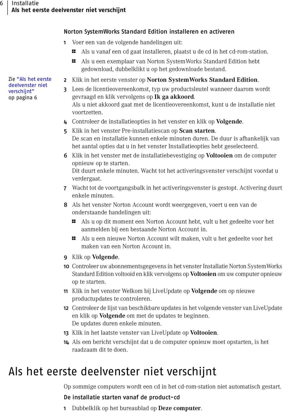 1 Als u een exemplaar van Norton SystemWorks Standard Edition hebt gedownload, dubbelklikt u op het gedownloade bestand. Klik in het eerste venster op Norton SystemWorks Standard Edition.