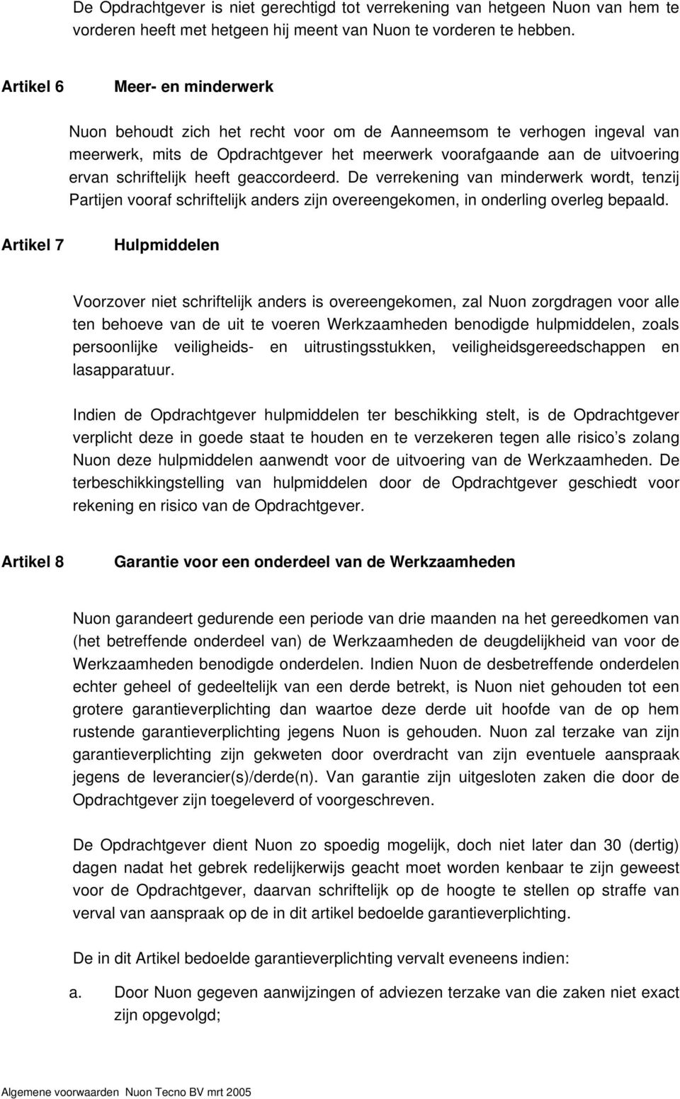 heeft geaccordeerd. De verrekening van minderwerk wordt, tenzij Partijen vooraf schriftelijk anders zijn overeengekomen, in onderling overleg bepaald.