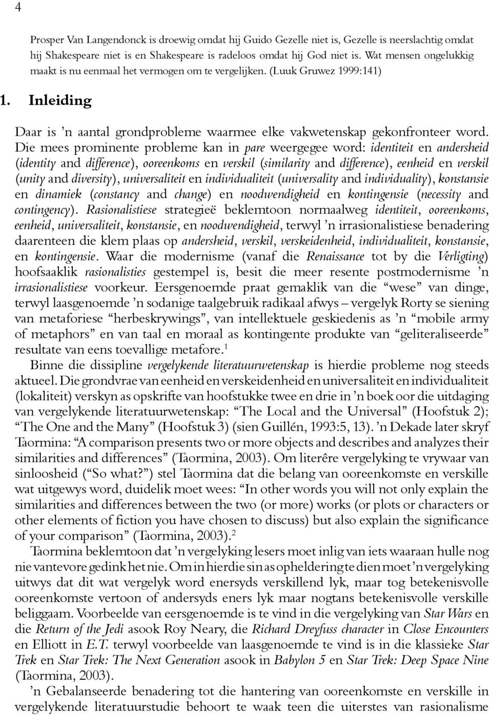 Die mees prominente probleme kan in pare weergegee word: identiteit en andersheid (identity and difference), ooreenkoms en verskil (similarity and difference), eenheid en verskil (unity and