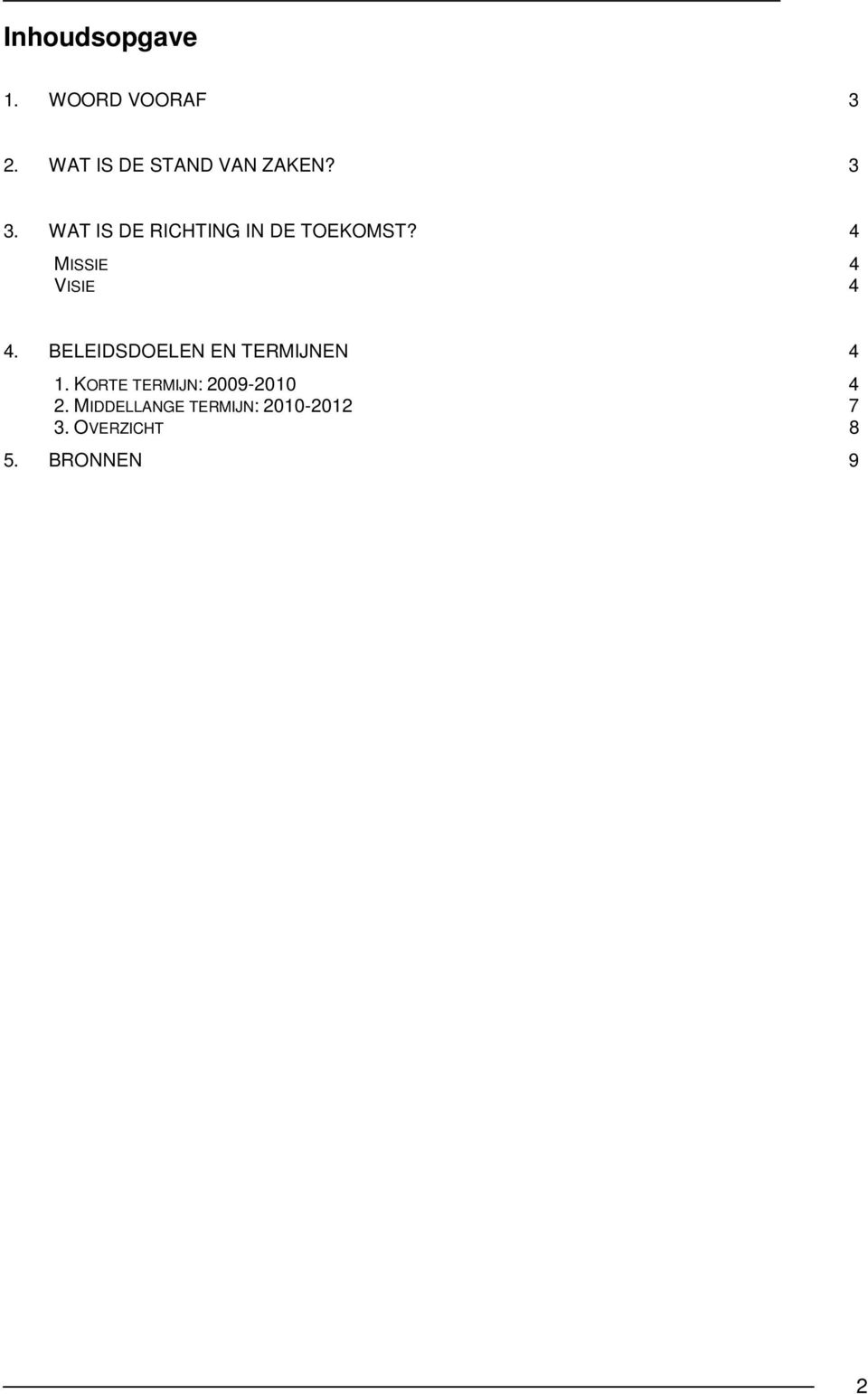 BELEIDSDOELEN EN TERMIJNEN 4 1. KORTE TERMIJN: 2009-2010 4 2.