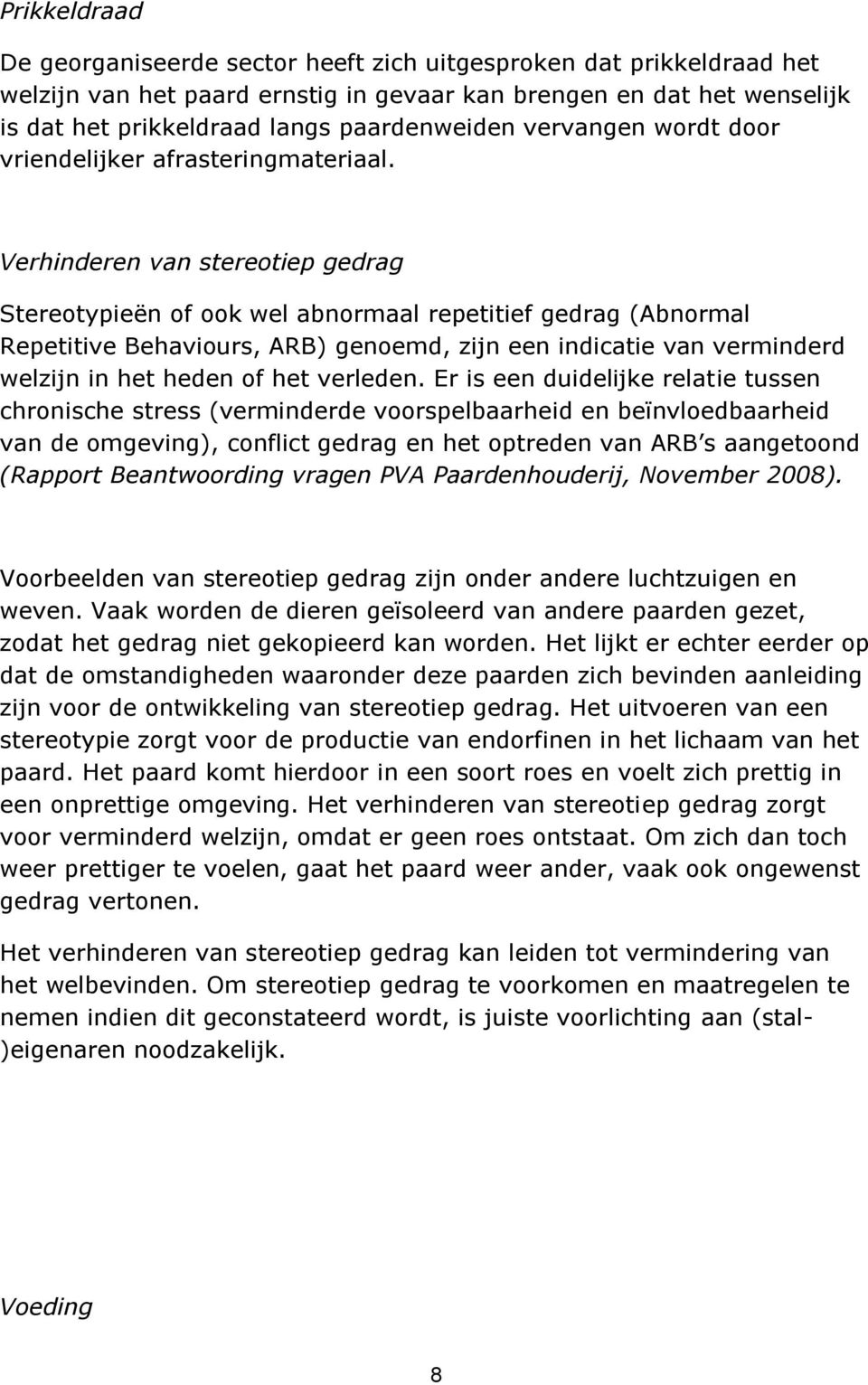 Verhinderen van stereotiep gedrag Stereotypieën of ook wel abnormaal repetitief gedrag (Abnormal Repetitive Behaviours, ARB) genoemd, zijn een indicatie van verminderd welzijn in het heden of het