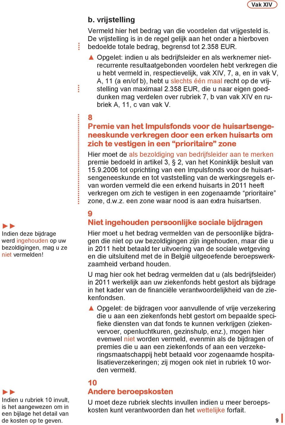 Opgelet: indien u als bedrijfsleider en als werknemer nietrecurrente resultaatgebonden voordelen hebt verkregen die u hebt vermeld in, respectievelijk, vak XIV, 7, a, en in vak V, A, 11 (a en/of b),