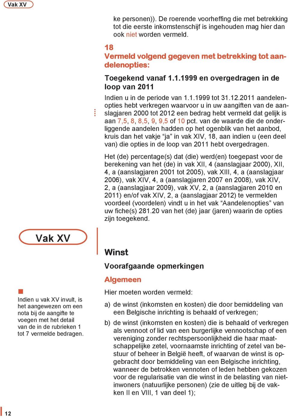 2011 aandelenopties hebt verkregen waarvoor u in uw aangiften van de aanslagjaren 2000 tot 2012 een bedrag hebt vermeld dat gelijk is aan 7,5, 8, 8,5, 9, 9,5 of 10 pct.