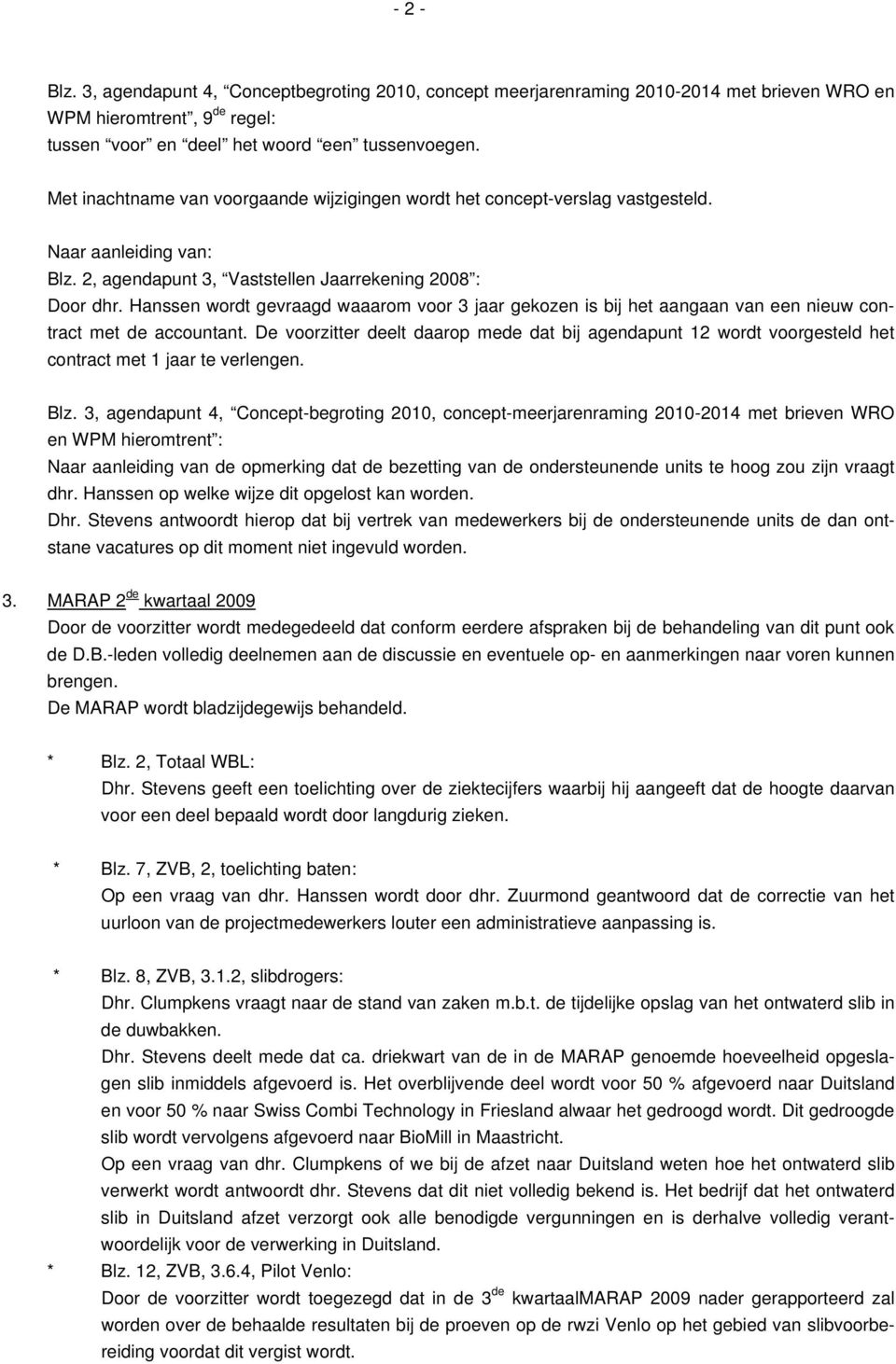 Hanssen wordt gevraagd waaarom voor 3 jaar gekozen is bij het aangaan van een nieuw contract met de accountant.