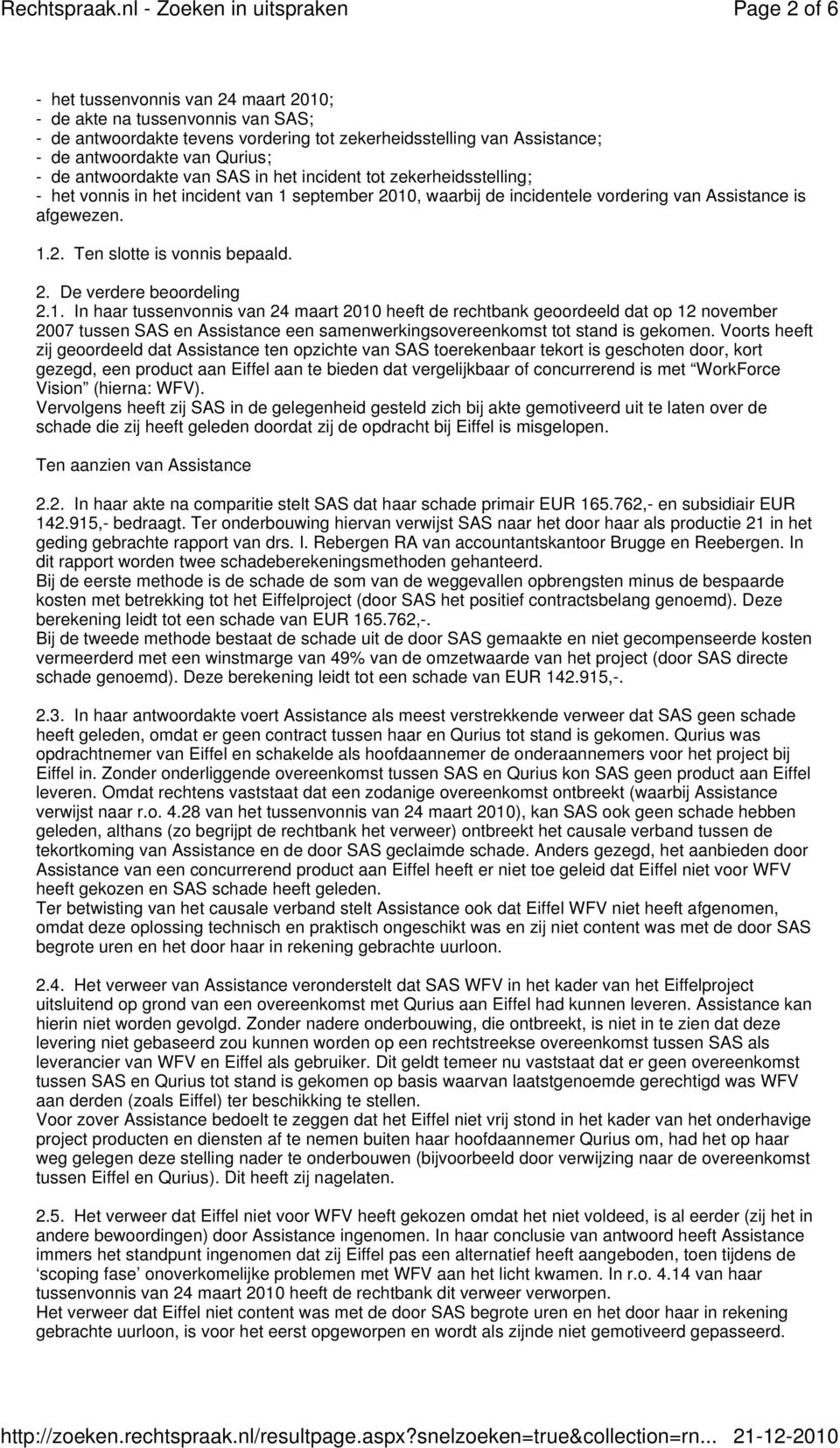 2. De verdere beoordeling 2.1. In haar tussenvonnis van 24 maart 2010 heeft de rechtbank geoordeeld dat op 12 november 2007 tussen SAS en Assistance een samenwerkingsovereenkomst tot stand is gekomen.