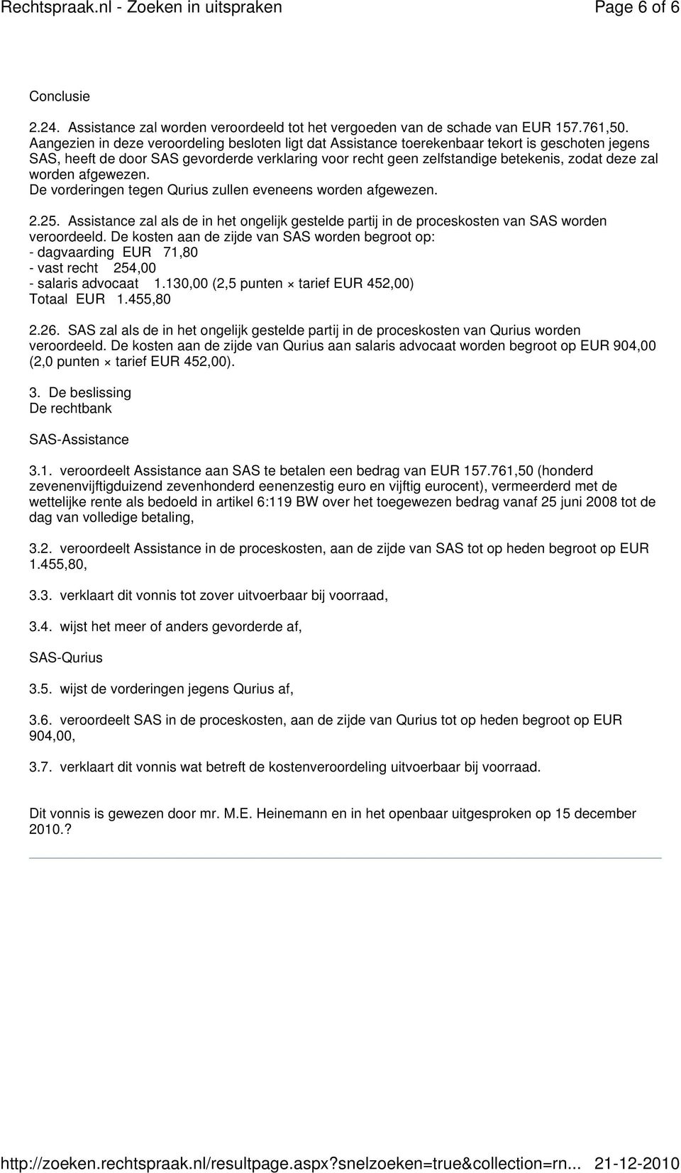 worden afgewezen. De vorderingen tegen Qurius zullen eveneens worden afgewezen. 2.25. Assistance zal als de in het ongelijk gestelde partij in de proceskosten van SAS worden veroordeeld.