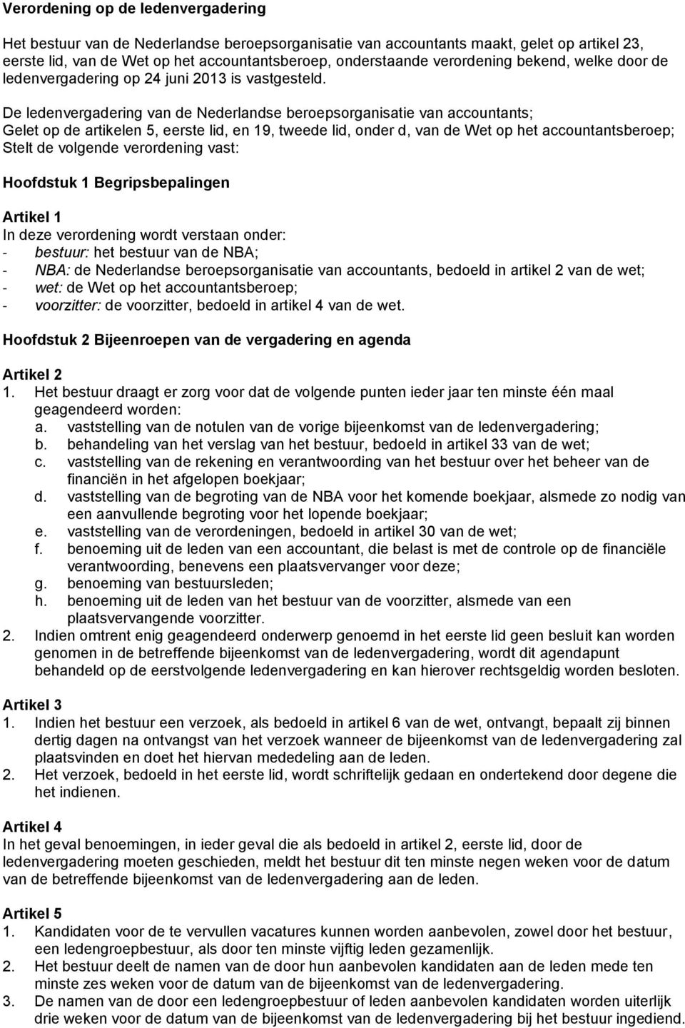 De ledenvergadering van de Nederlandse beroepsorganisatie van accountants; Gelet op de artikelen 5, eerste lid, en 19, tweede lid, onder d, van de Wet op het accountantsberoep; Stelt de volgende